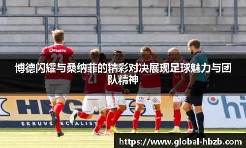 博德闪耀与桑纳菲的精彩对决展现足球魅力与团队精神