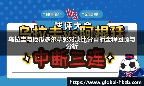 乌拉圭与厄瓜多尔精彩对决比分直播全程回顾与分析